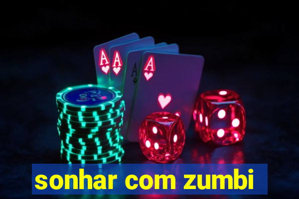 sonhar com zumbi